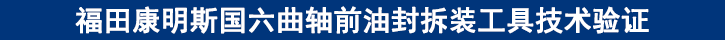 福田康明斯国六曲轴前油封拆装工具技术验证